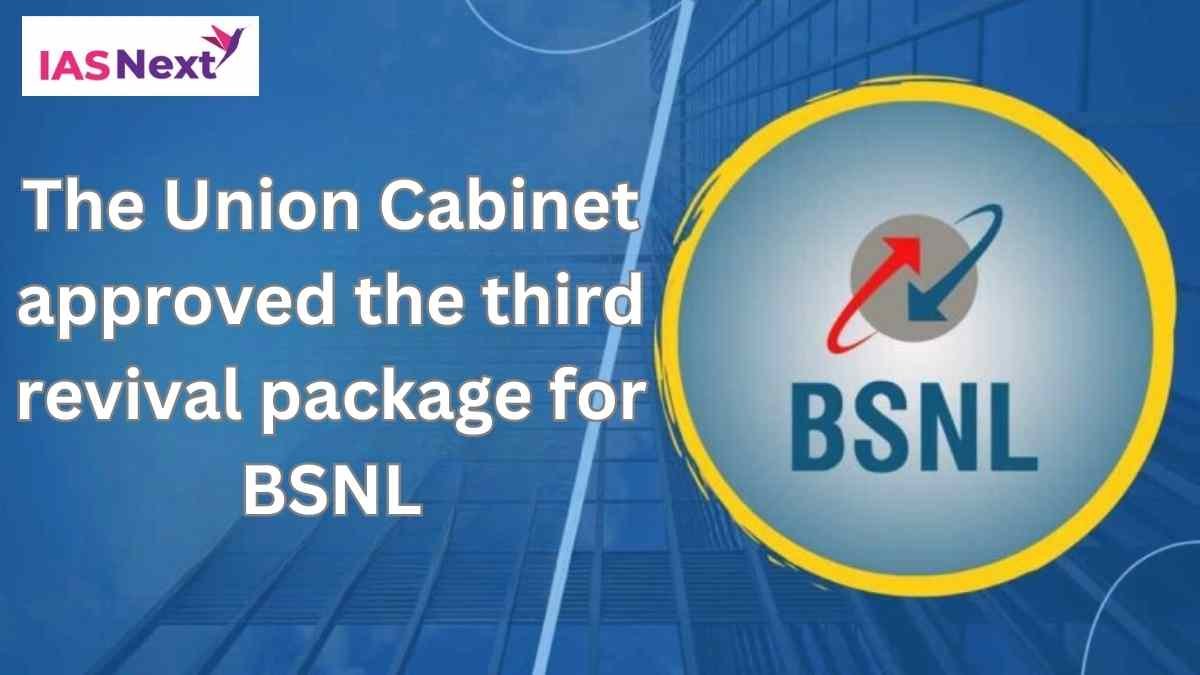 As part of the revival strategy, the Union Cabinet has approved BSNL’s third revival package with a total outlay of Rs. 89,047 crores.